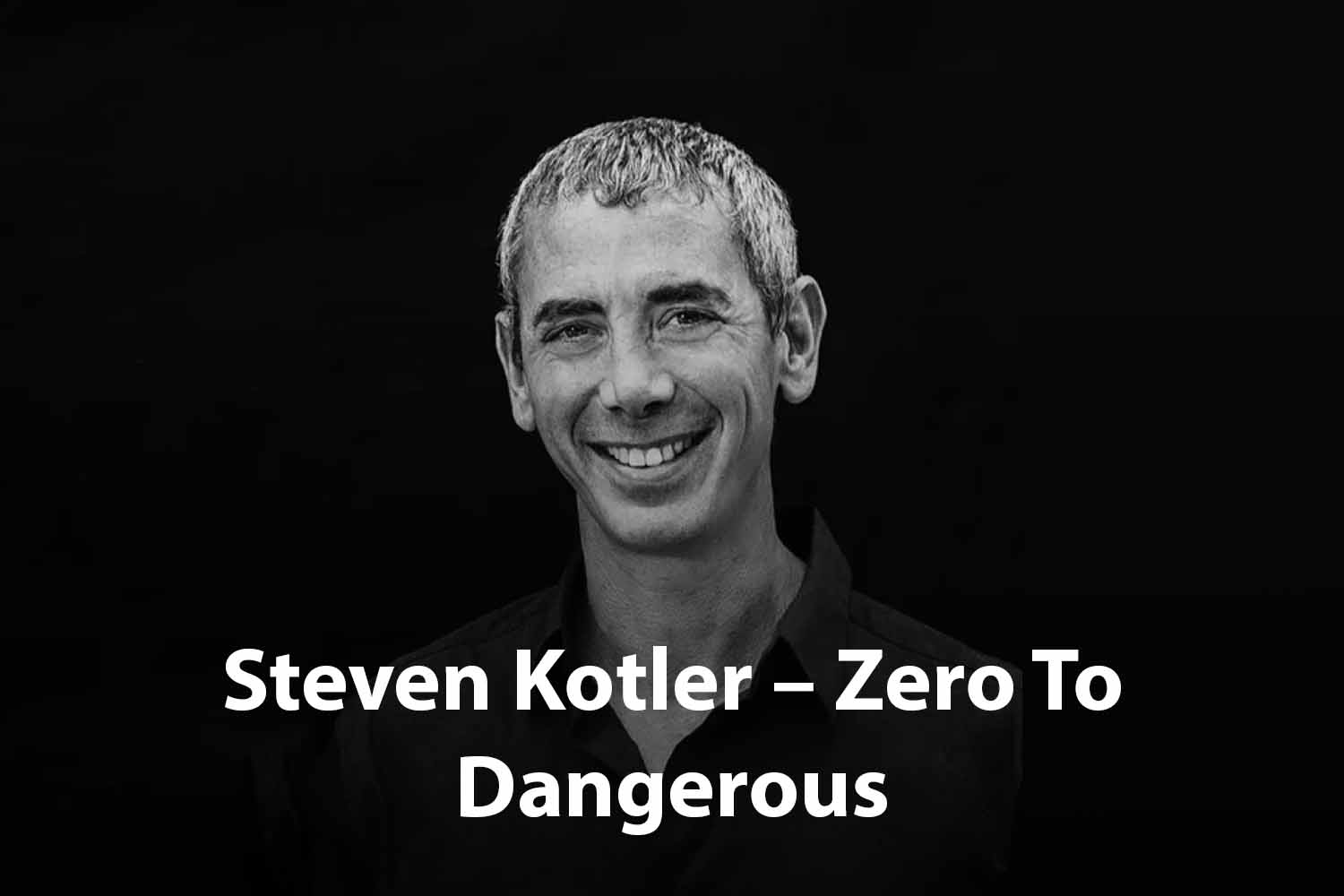 Steven Kotler Zero To Dangerous